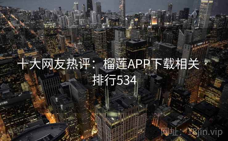 十大网友热评:榴莲APP下载相关 · 排行534 第2张 十大网友热评:榴莲APP下载相关 · 排行534 第2张