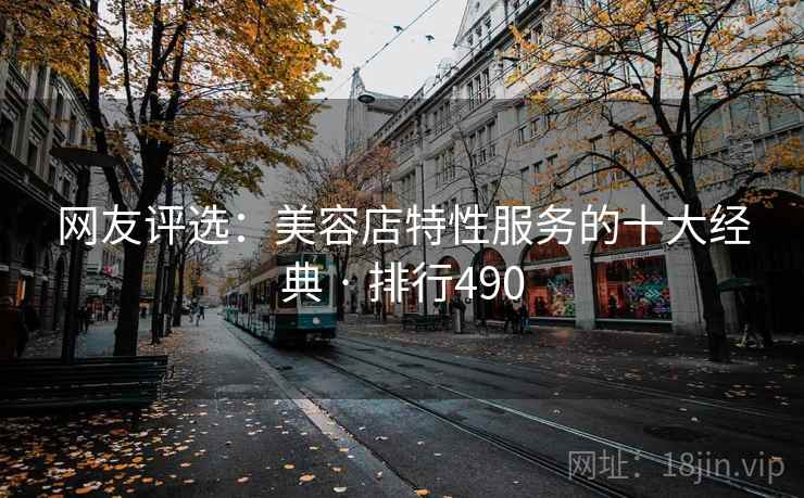 网友评选：美容店特性服务的十大经典 · 排行490  第1张