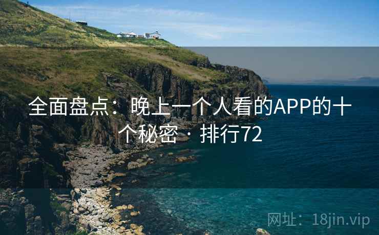 全面盘点:晚上一个人看的APP的十个秘密 · 排行72