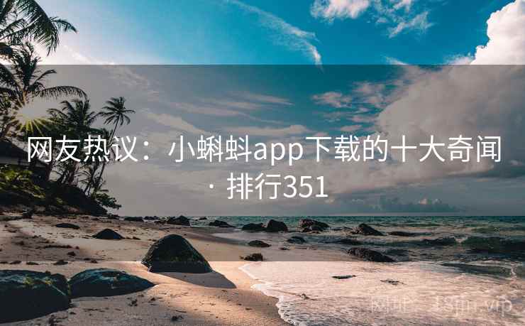 网友热议:小蝌蚪app下载的十大奇闻 · 排行351