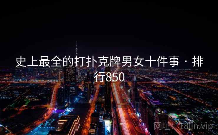史上最全的打扑克牌男女十件事 · 排行850