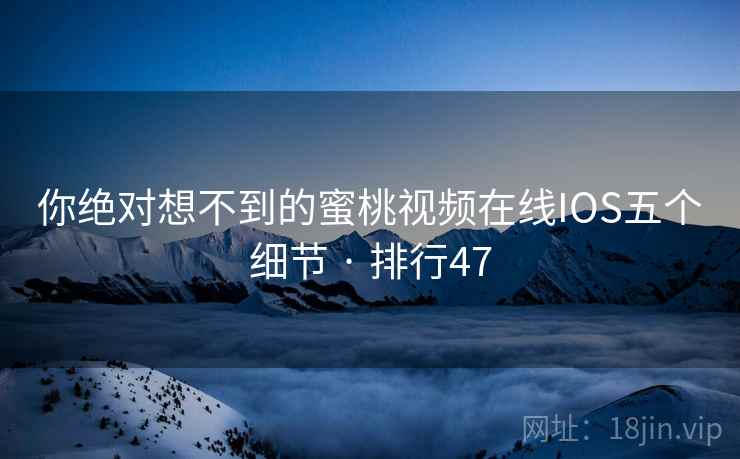 你绝对想不到的蜜桃视频在线IOS五个细节 · 排行47