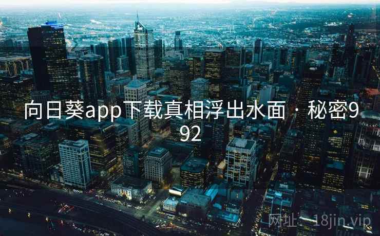 向日葵app下载真相浮出水面 · 秘密992
