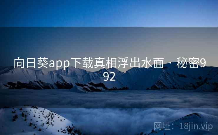 向日葵app下载真相浮出水面 · 秘密992